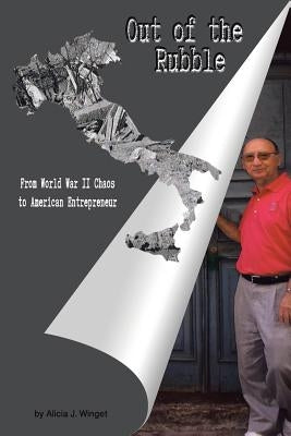 Out of the Rubble: From World War II Chaos to American Entrepreneurship by Winget, Alicia J.