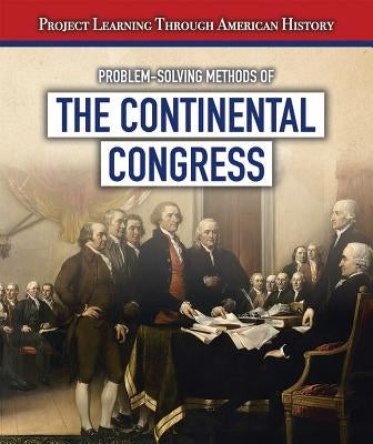 Problem-Solving Methods of the Continental Congress by Morlock, Jeremy