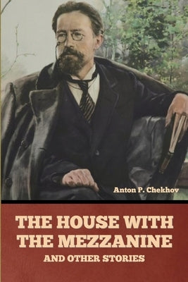 The House with the Mezzanine and Other Stories by Chekhov, Anton Pavlovich