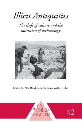 Illicit Antiquities: The Theft of Culture and the Extinction of Archaeology by Brodie, Neil