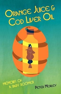 Orange Juice and Cod Liver Oil by Morley, Peter