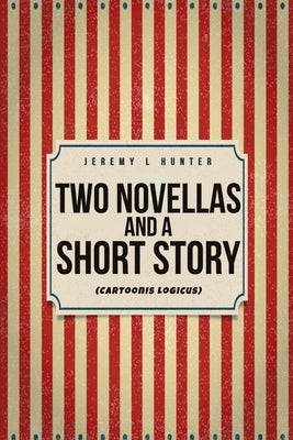 Two Novellas and a Short Story: (Cartoonis Logicus) by Hunter, Jeremy L.