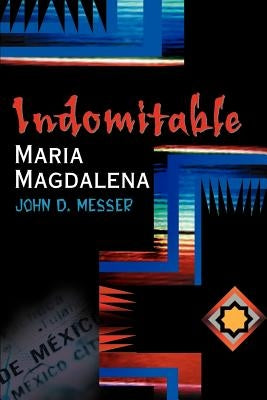 Indomitable Maria Magdalena by Messer, John D.