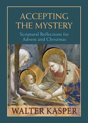 Accepting the Mystery: Scriptural Reflections for Advent and Christmas by Kasper, Walter
