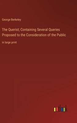The Querist; Containing Several Queries Proposed to the Consideration of the Public: in large print by Berkeley, George