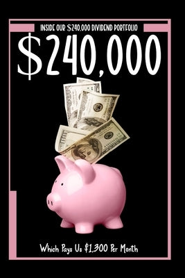 Inside Our $240,000 Dividend Portfolio: Which Pays Us $1,300 Per Month by King, Joshua