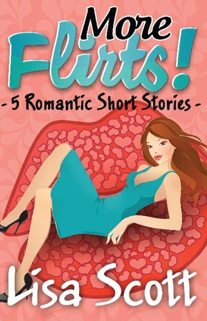More Flirts! 5 Romantic Short Stories by Scott, Lisa