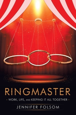 Ringmaster: Work, Life, and Keeping It All Together by Folsom, Jennifer