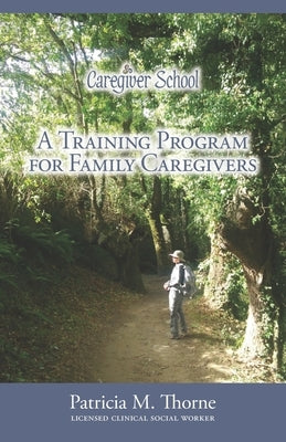 Caregiver School: A Training Program for Family Caregivers by Thorne, Patricia