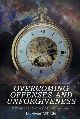 Overcoming Offenses and Unforgiveness by Whittle, Vivian