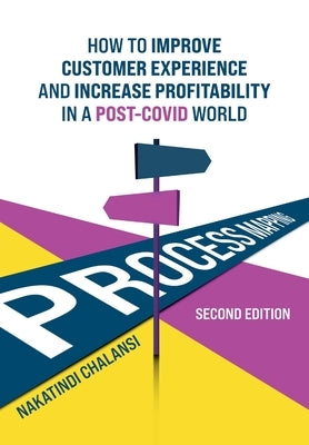 Business Process Mapping: How to improve customer experience and increase profitability in a post-COVID world by Chalansi, Nakatindi