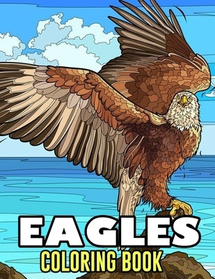 Eagles Coloring Book: Coloring Book With 50+ High Quality and Unique Illustration Related to . Great Gifts For Boys And Girls by Felisa McClelland