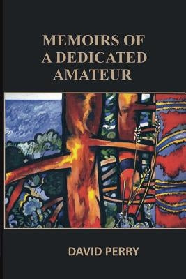Memoirs of a Dedicated Amateur by Perry, David