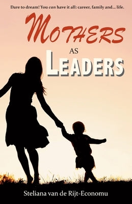 Mothers as Leaders by Van de Rijt-Economu, Steliana