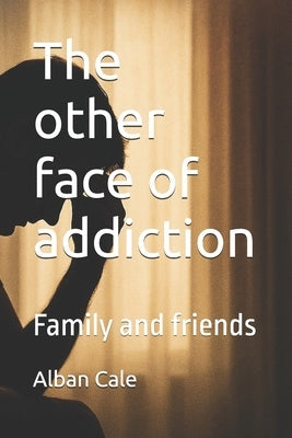 The other face of addiction: Family and friends by Cale, Alban