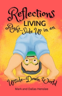 Reflections: Living Right-Side Up in an Upside-Down World by Henslee, Dallas