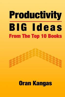 Productivity: Big Ideas From The Top 10 Books by Kangas, Oran