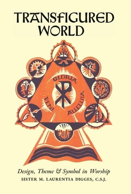 Transfigured World: Design, Theme, and Symbol in Worship by Laurentia, Sister M.