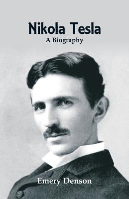 Nikola Tesla: A Biography by Denson, Emery