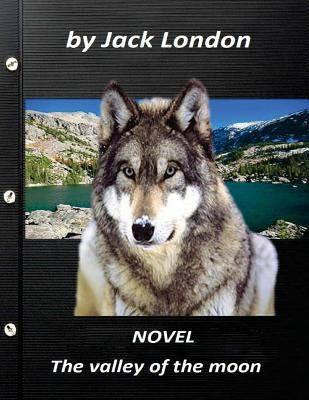 The valley of the moon NOVEL by Jack London (Original Version) by London, Jack