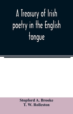 A treasury of Irish poetry in the English tongue by A. Brooke, Stopford