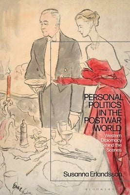 Personal Politics in the Postwar World: Western Diplomacy Behind the Scenes by Erlandsson, Susanna