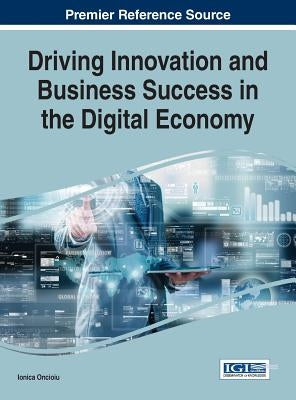 Driving Innovation and Business Success in the Digital Economy by Oncioiu, Ionica