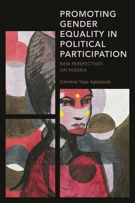 Promoting Gender Equality in Political Participation: New Perspectives on Nigeria by Agbalajobi, Damilola Taiye
