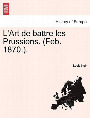 L'Art de Battre Les Prussiens. (Feb. 1870.). by Noir, Louis
