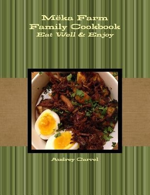 Mëka Farm Family Cookbook: Eat Well and Enjoy by Carrel, Audrey