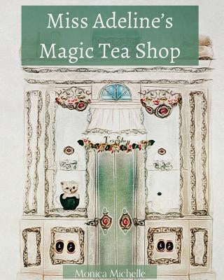 Miss Adeline's Magic Tea Shop by Michelle, Monica