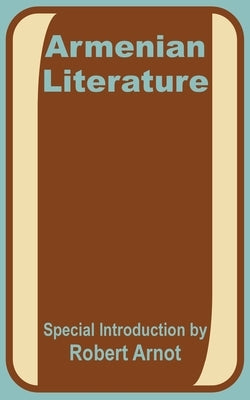 Armenian Literature: Poetry, Drama, Folk-Lore, and Classic Traditions by Arnot, Robert
