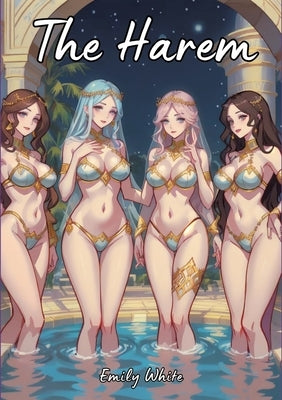 The Harem: Sexy Erotic Stories for Adults Illustrated with Hentai Pictures by White, Emily