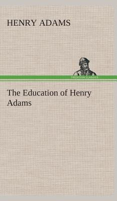 The Education of Henry Adams by Adams, Henry
