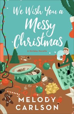 We Wish You a Messy Christmas: A Holiday Novella by Carlson, Melody