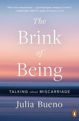 The Brink of Being: Talking about Miscarriage by Bueno, Julia
