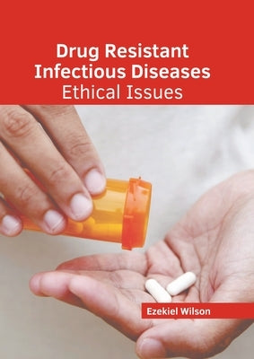 Drug Resistant Infectious Diseases: Ethical Issues by Wilson, Ezekiel