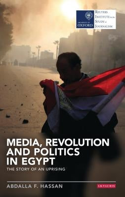 Media, Revolution and Politics in Egypt: The Story of an Uprising by Hassan, Abdalla F.