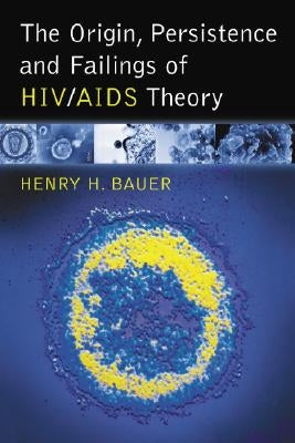 The Origin, Persistence and Failings of Hiv/AIDS Theory by Bauer, Henry H.