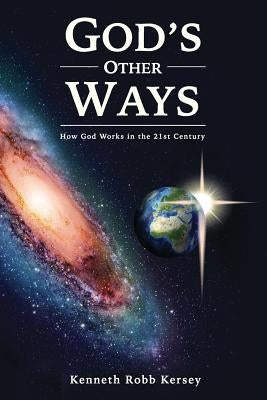 God's Other Ways: How God Works In The 21st Century by Kersey, Kenneth Robb