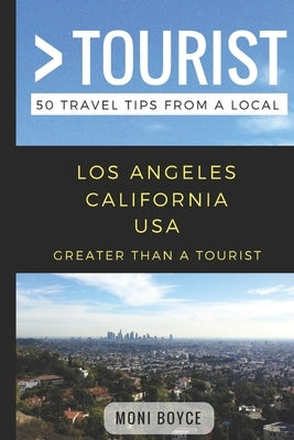 Greater Than a Tourist- Los Angeles California USA: 50 Travel Tips from a Local by Tourist, Greater Than a.