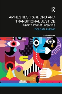 Amnesties, Pardons and Transitional Justice: Spain's Pact of Forgetting by Jimeno, Roldan
