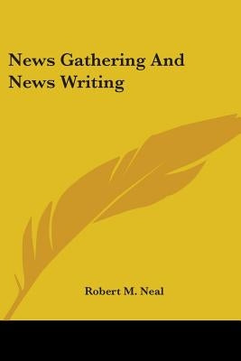 News Gathering and News Writing by Neal, Robert M.
