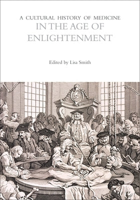 A Cultural History of Medicine in the Age of Enlightenment by Smith, Lisa