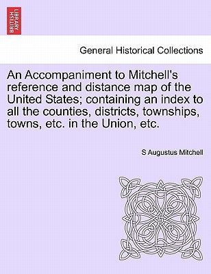 An Accompaniment to Mitchell's Reference and Distance Map of the United States; Containing an Index to All the Counties, Districts, Townships, Towns, by Mitchell, S. Augustus