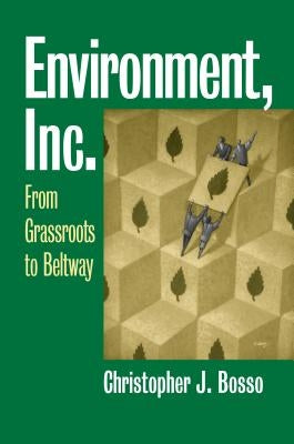 Environment, Inc.: From Grassroots to Beltway by Bosso, Christopher J.