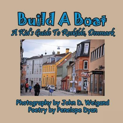 Build A Boat, A Kid's Guide To Roskilde, Denmark by Weigand, John D.