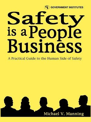Safety Is a People Business: A Practical Guide to the Human Side of Safety by Manning, Michael V.