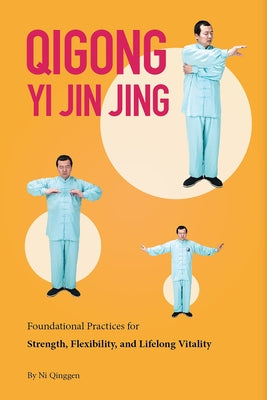 Qigong: Yi Jin Jing: Foundational Practices for Strength, Flexibility, and Lifelong Vitality by Ni, Qinggen