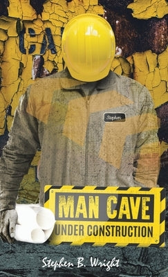 Man Cave Under Construction: Counting the Cost by Wright, Stephen B.